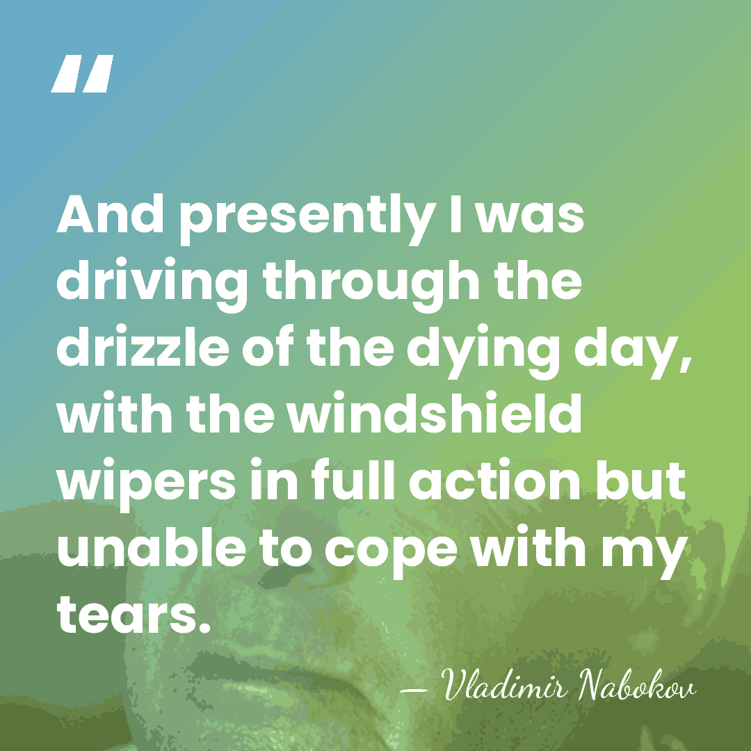 And presently I was driving through the drizzle of the dying day,&hellip; - Vladimir Nabokov