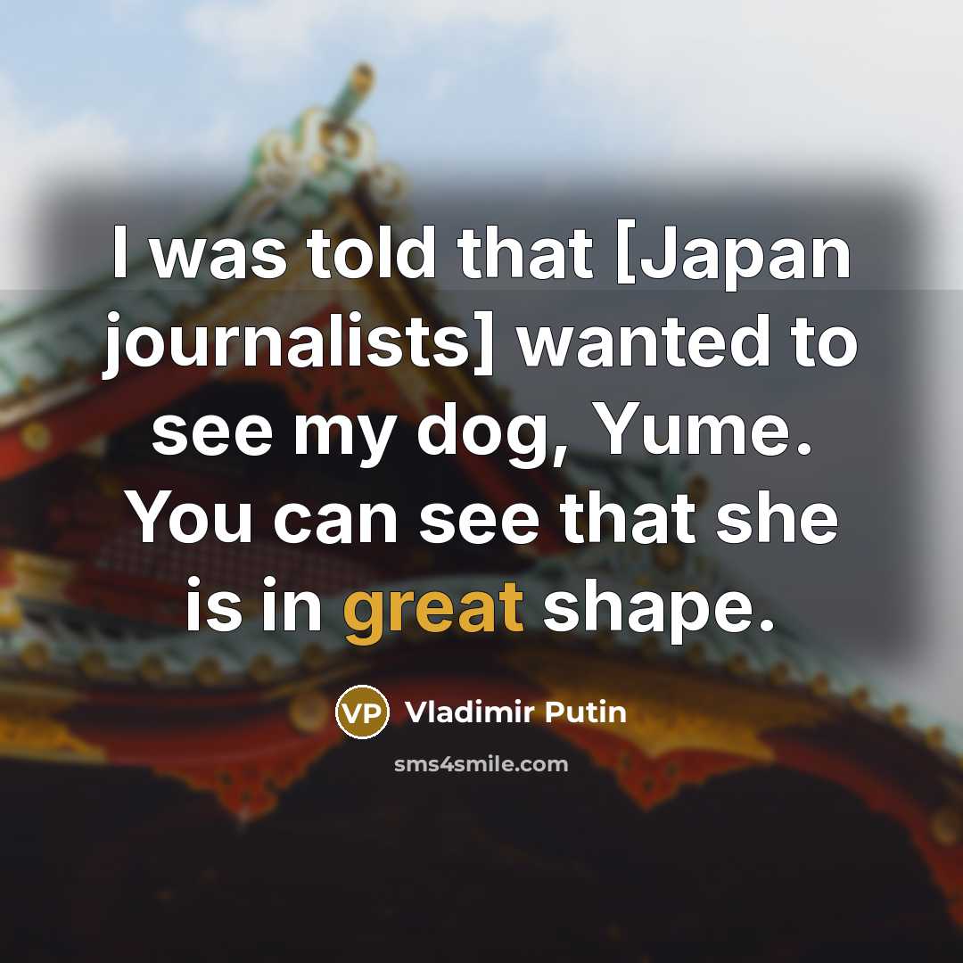 “I was told that [Japan journalists] wanted to see my…” quote by Vladimir Putin