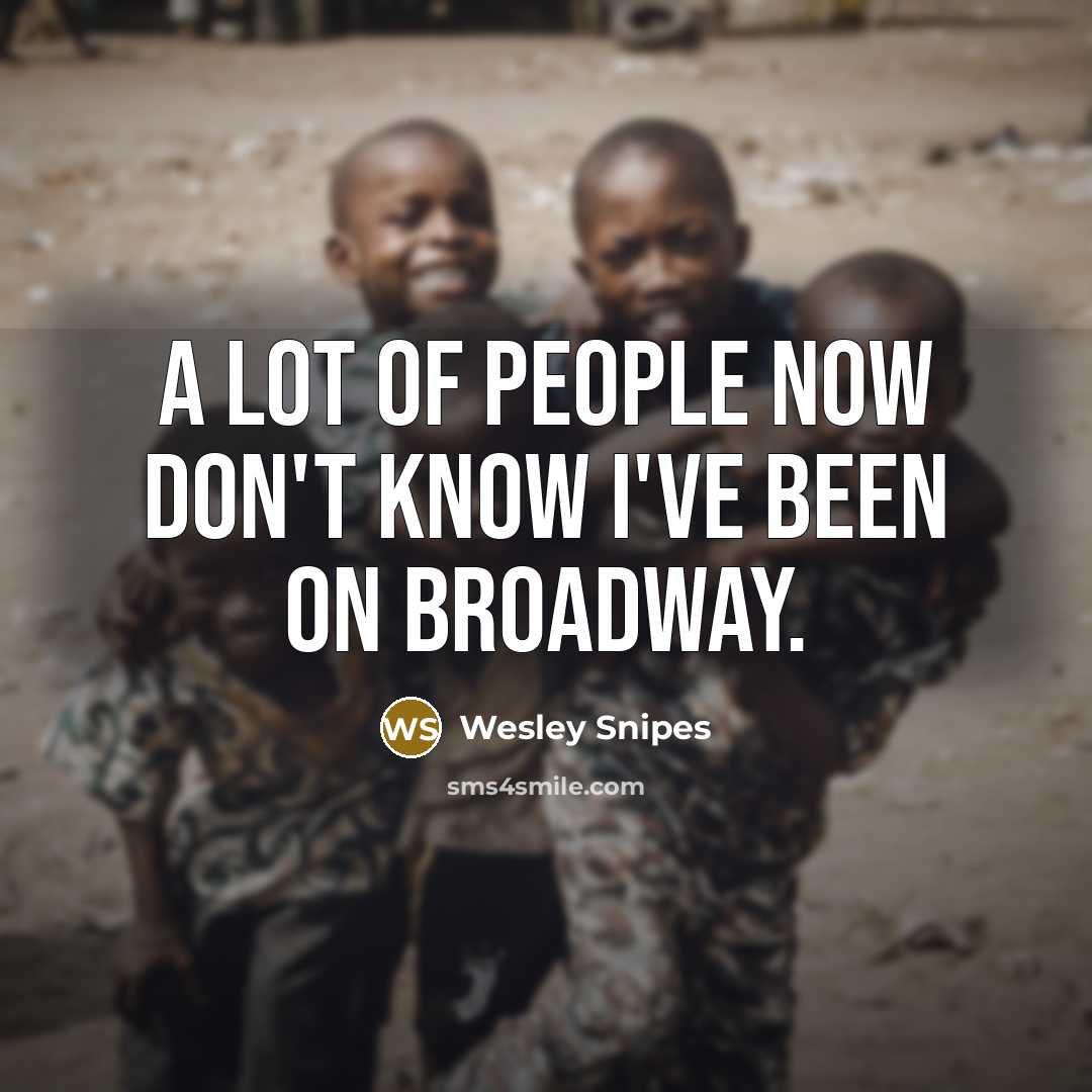 “A lot of people now don't know I've been on…” quote by Wesley Snipes