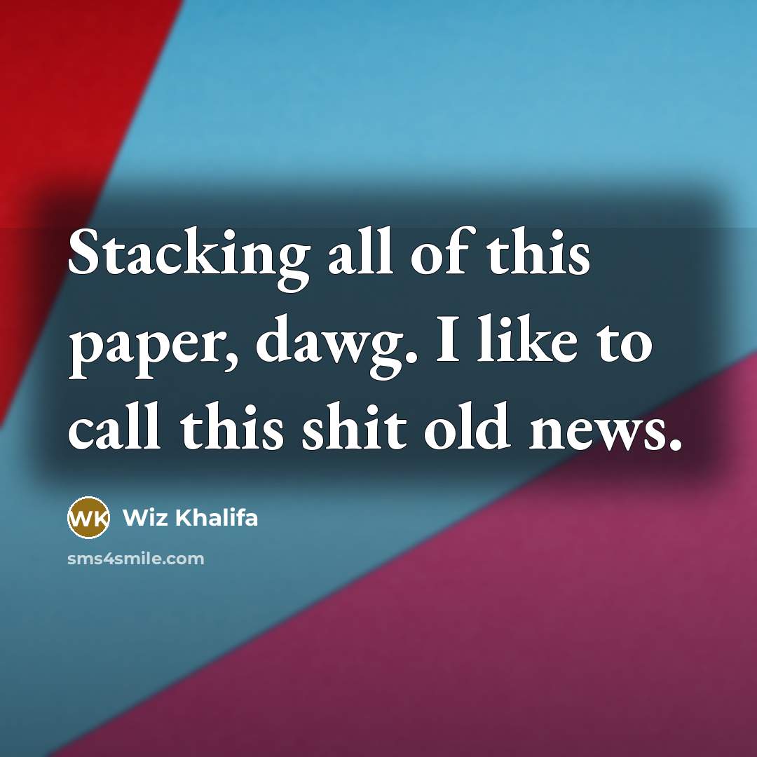“Stacking all of this paper, dawg. I like to call…” quote by Wiz Khalifa