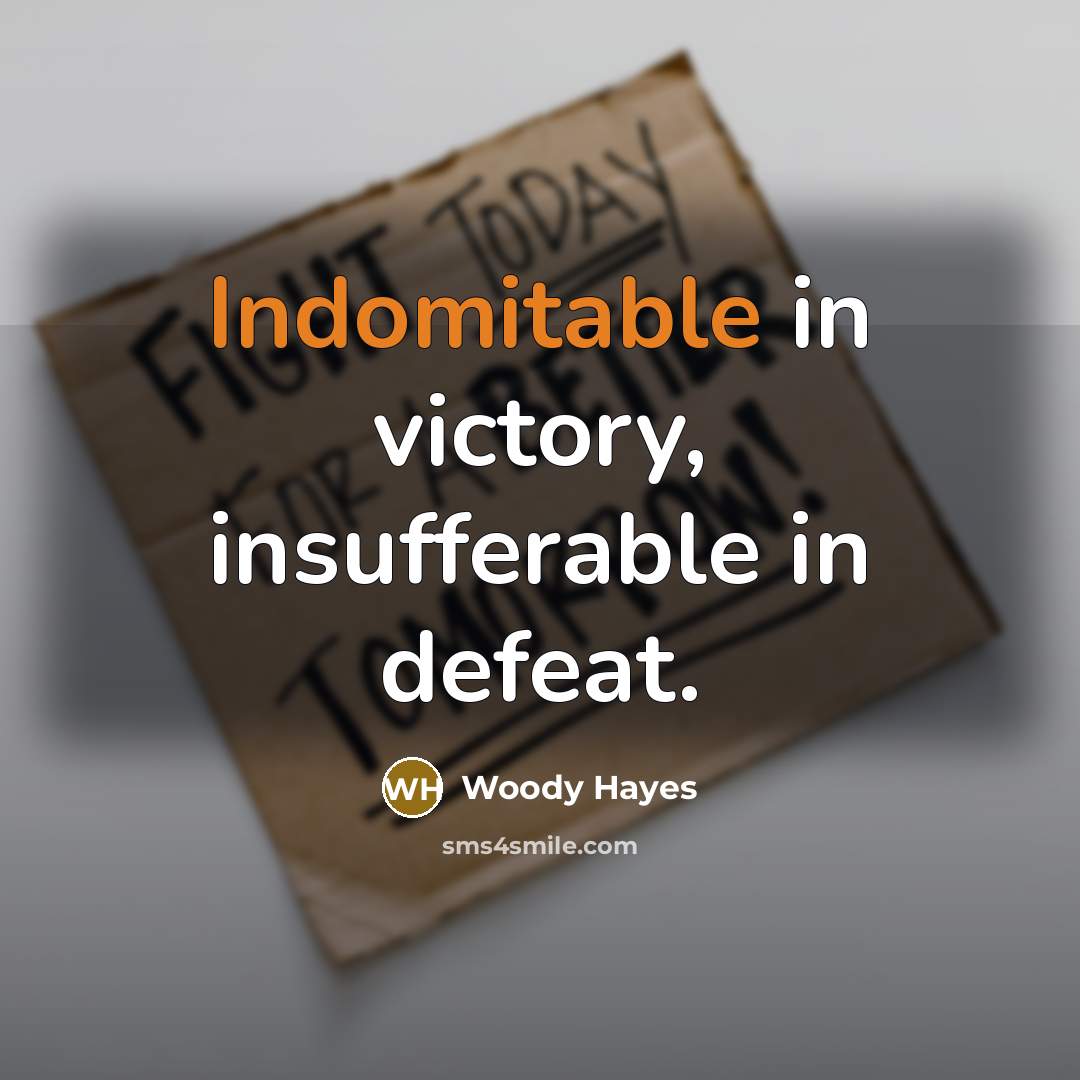 “Indomitable in victory, insufferable in defeat.…” quote by Woody Hayes