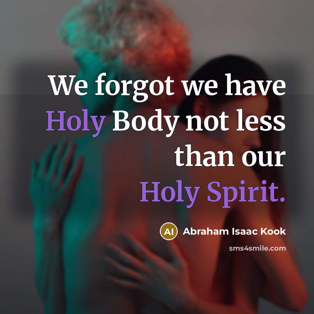 “We forgot we have Holy Body not less than our…” quote by Abraham Isaac Kook