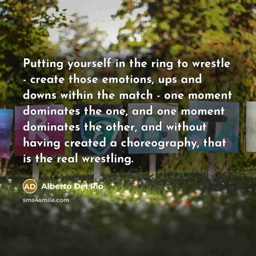 “Putting yourself in the ring to wrestle - create those…” quote by Alberto Del Rio
