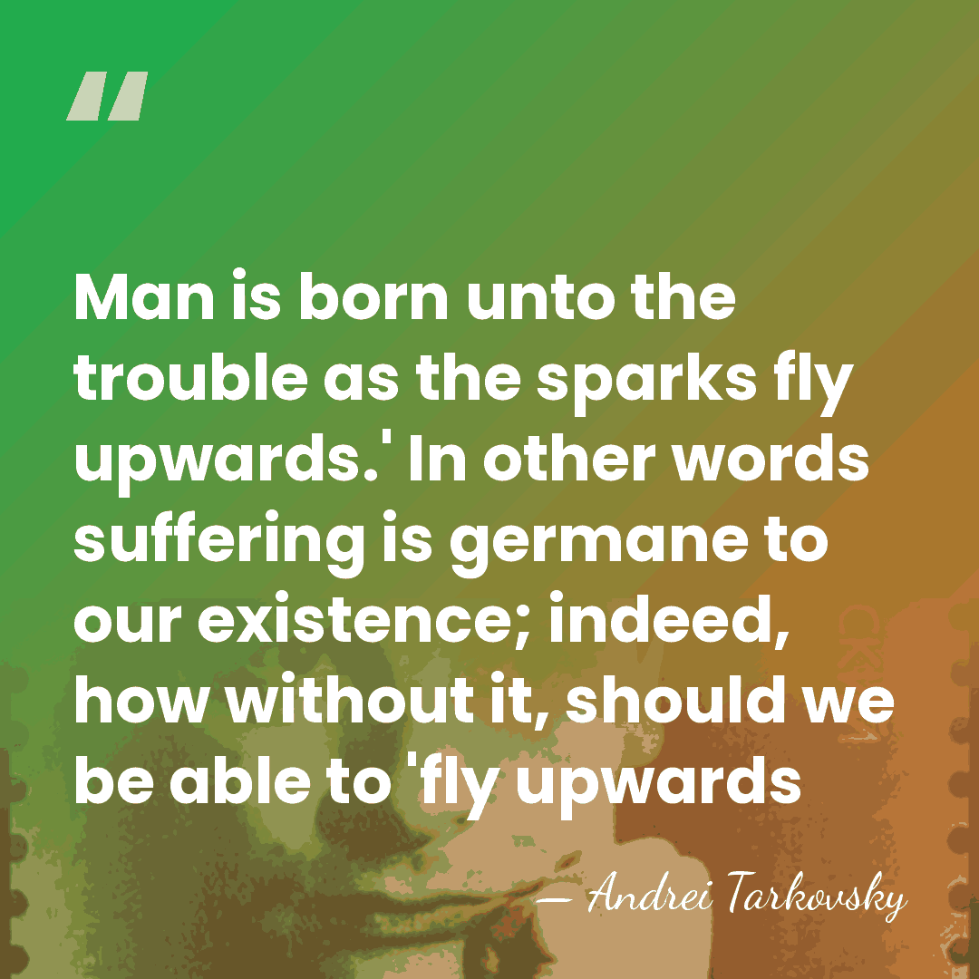 Man is born unto the trouble as the sparks fly upwards.' In&hellip; - Andrei Tarkovsky