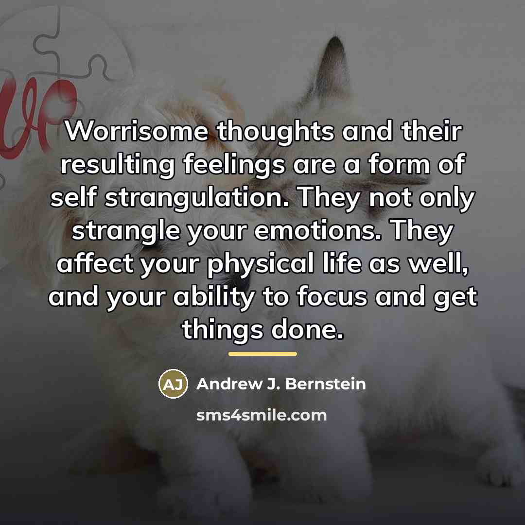 “Worrisome thoughts and their resulting feelings are a form of…” quote by Andrew J. Bernstein
