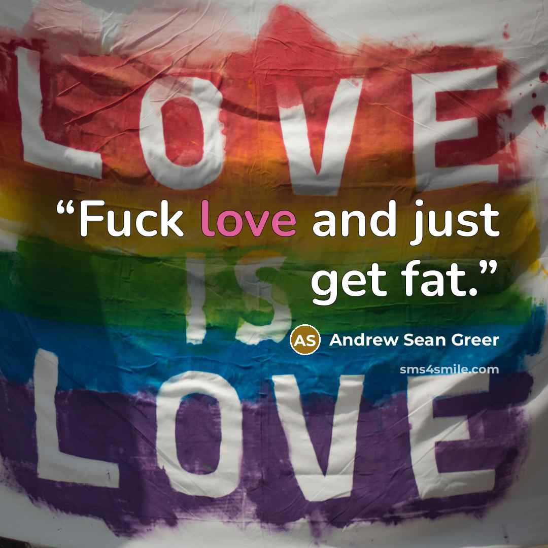 “Fuck love and just get fat.” quote by Andrew Sean Greer