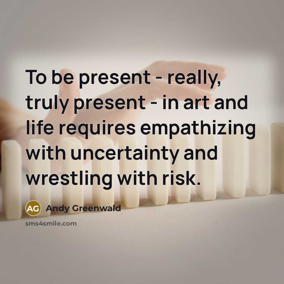 “To be present - really, truly present - in art…” quote by Andy Greenwald