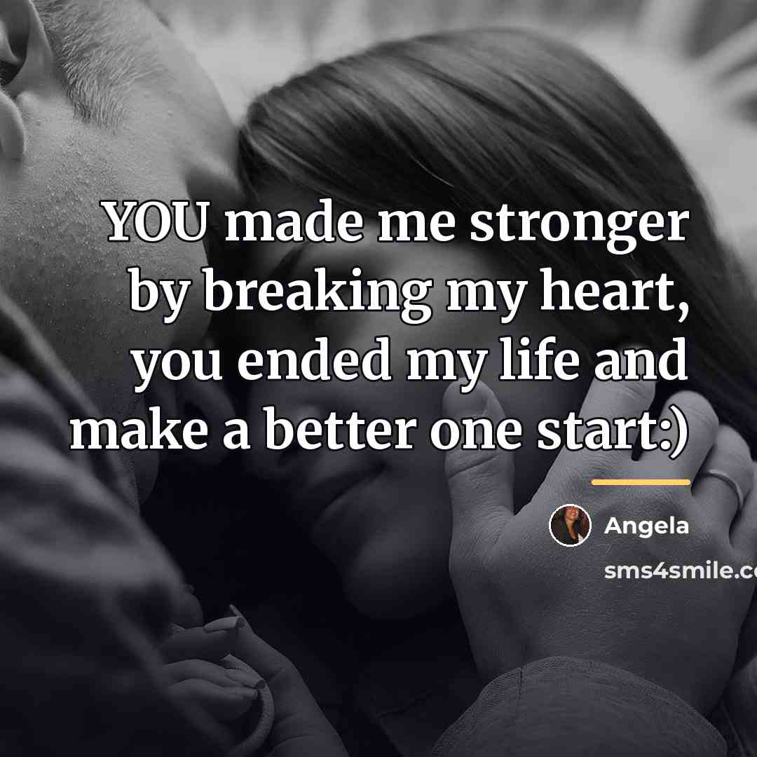 “YOU made me stronger by breaking my heart, you ended…” quote by Angela