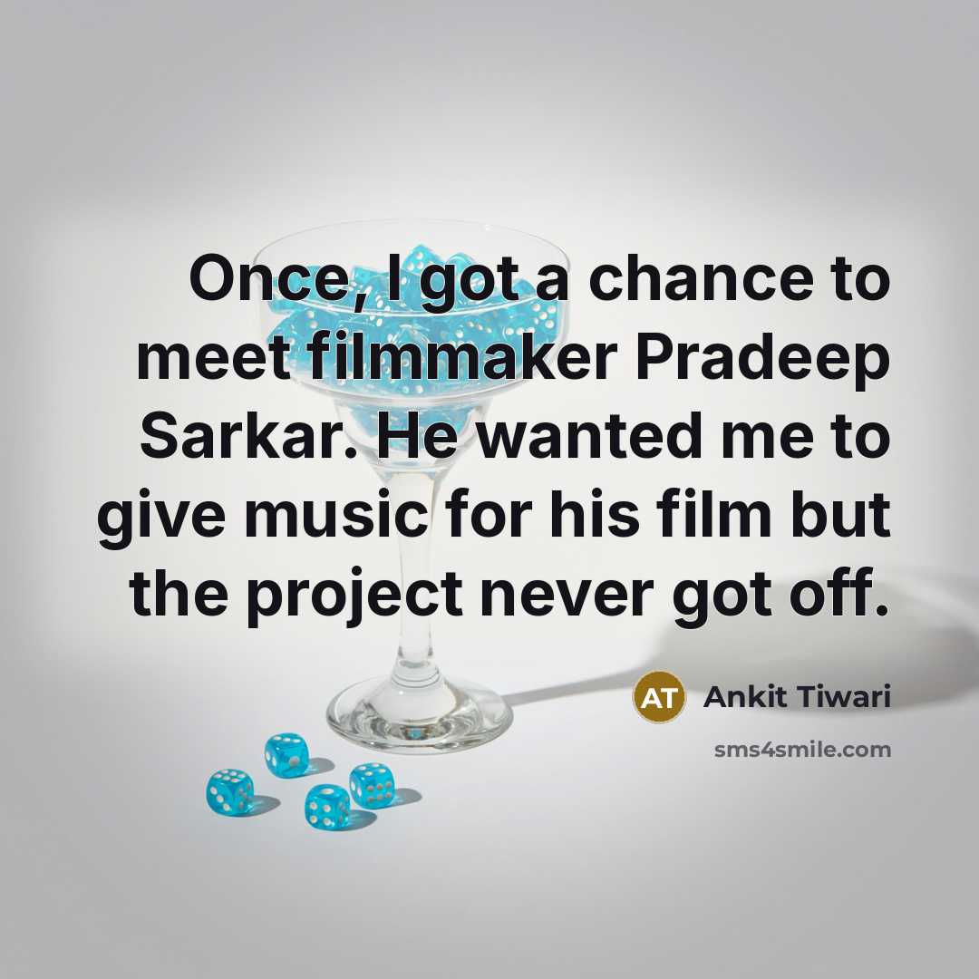 “Once, I got a chance to meet filmmaker Pradeep Sarkar.…” quote by Ankit Tiwari