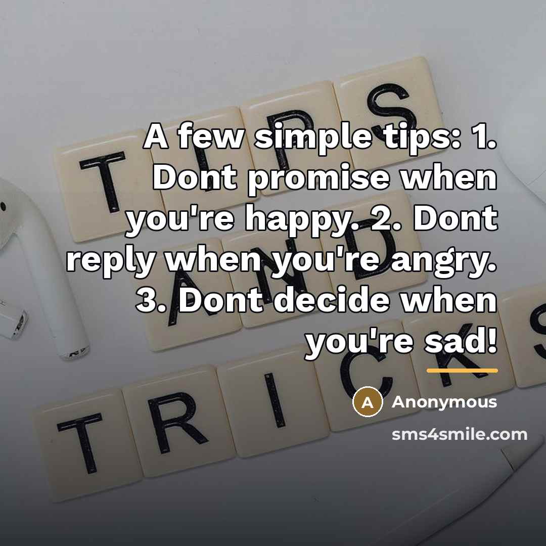 “A few simple tips: 1. Dont promise when you're happy.…” quote by Anonymous