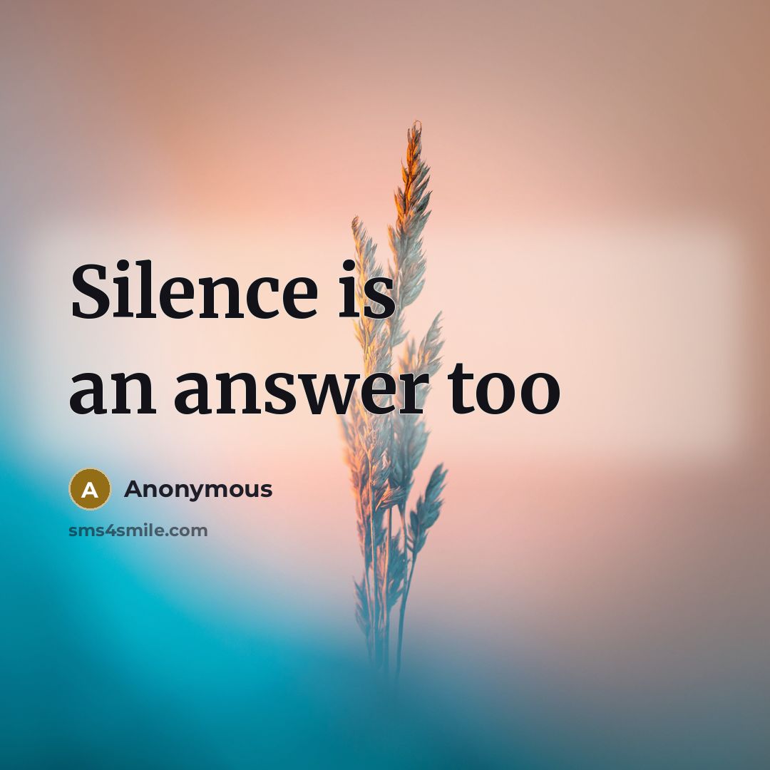 “Silence is an answer too” quote by Anonymous