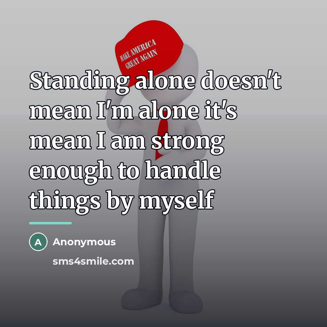 “Standing alone doesn't mean I'm alone it's mean I am…” quote by Anonymous