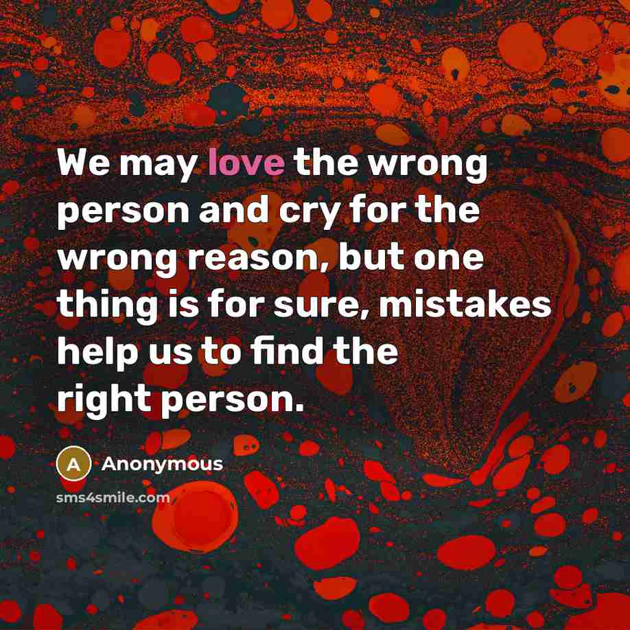 “We may love the wrong person and cry for the…” quote by Anonymous