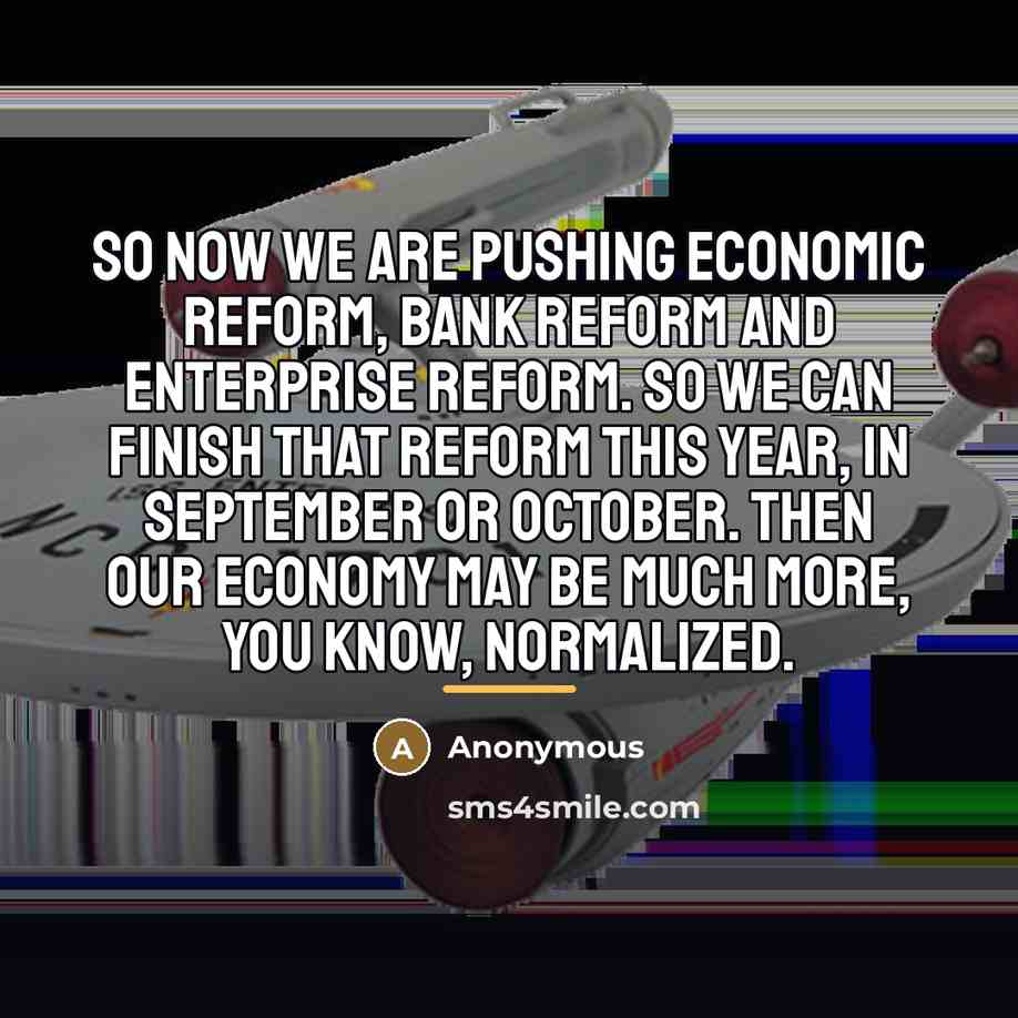 “So now we are pushing economic reform, bank reform and…” quote by Anonymous