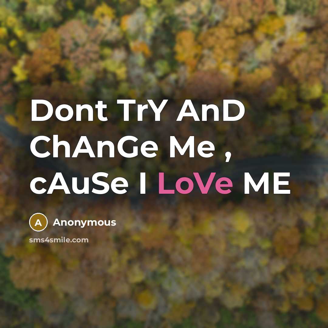 “Dont TrY AnD ChAnGe Me , cAuSe I LoVe ME” quote by Anonymous