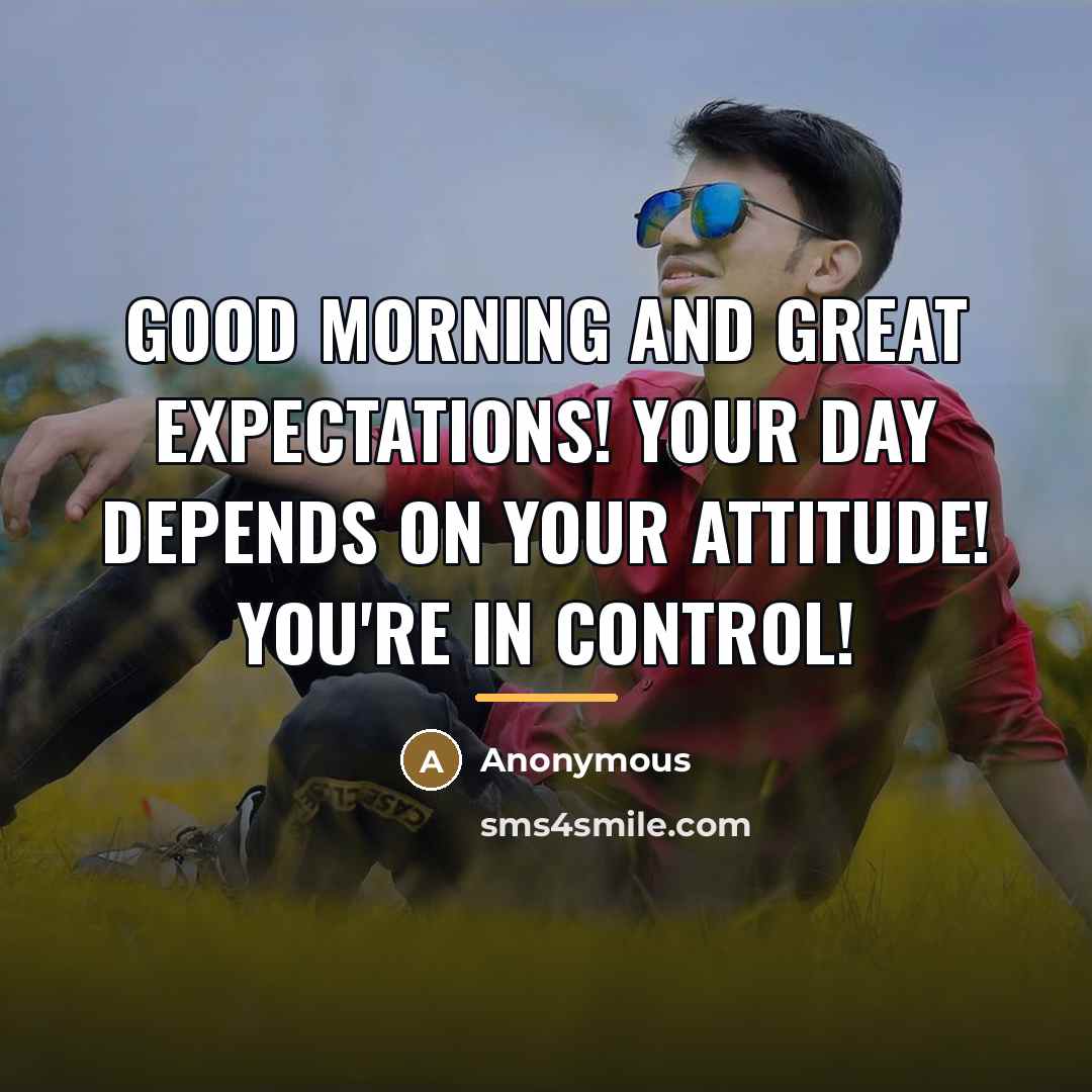 “Good morning and great expectations! Your day depends on your…” quote by Anonymous