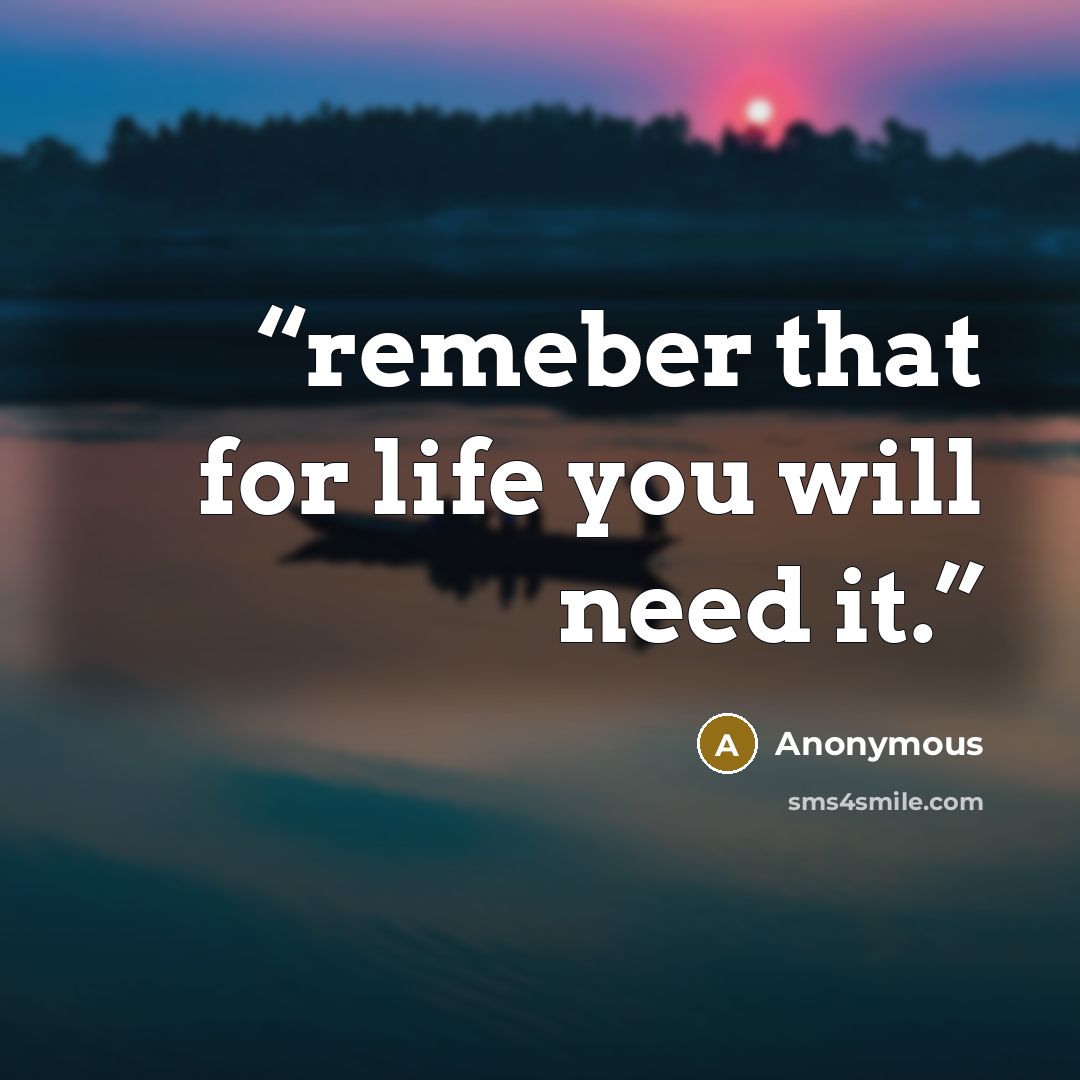 “remeber that for life you will need it.” quote by Anonymous