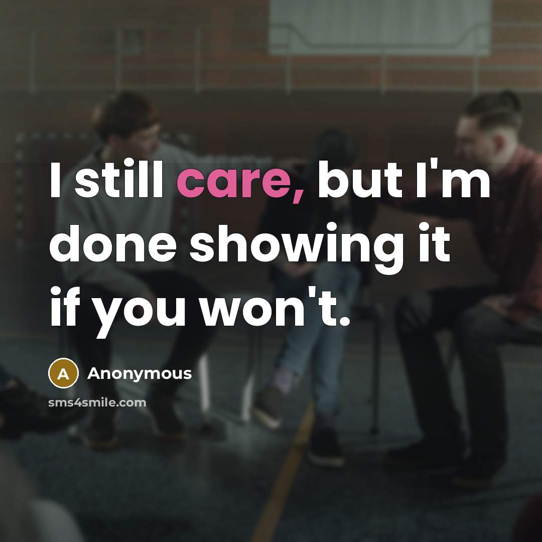 “I still care, but I'm done showing it if you…” quote by Anonymous