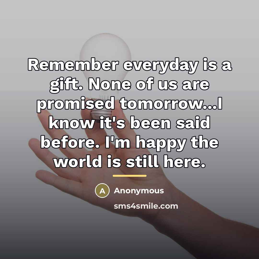 “Remember everyday is a gift. None of us are promised…” quote by Anonymous
