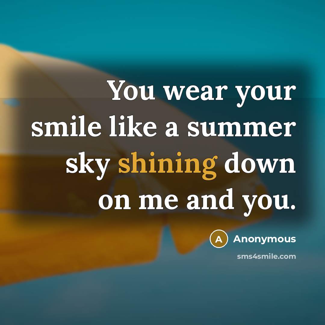 “You wear your smile like a summer sky shining down on me and you.” quote by Anonymous