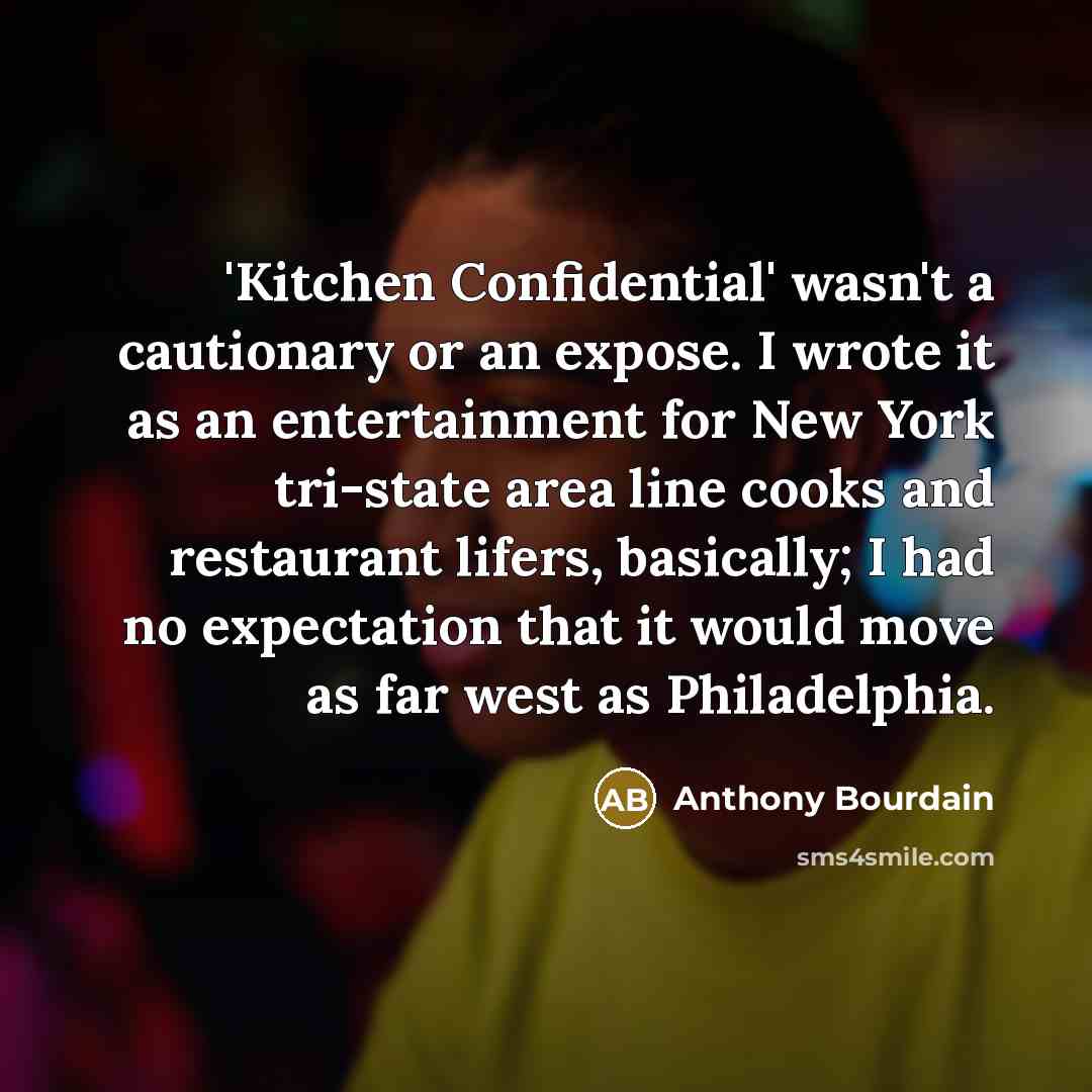 “'Kitchen Confidential' wasn't a cautionary or an expose. I wrote…” quote by Anthony Bourdain
