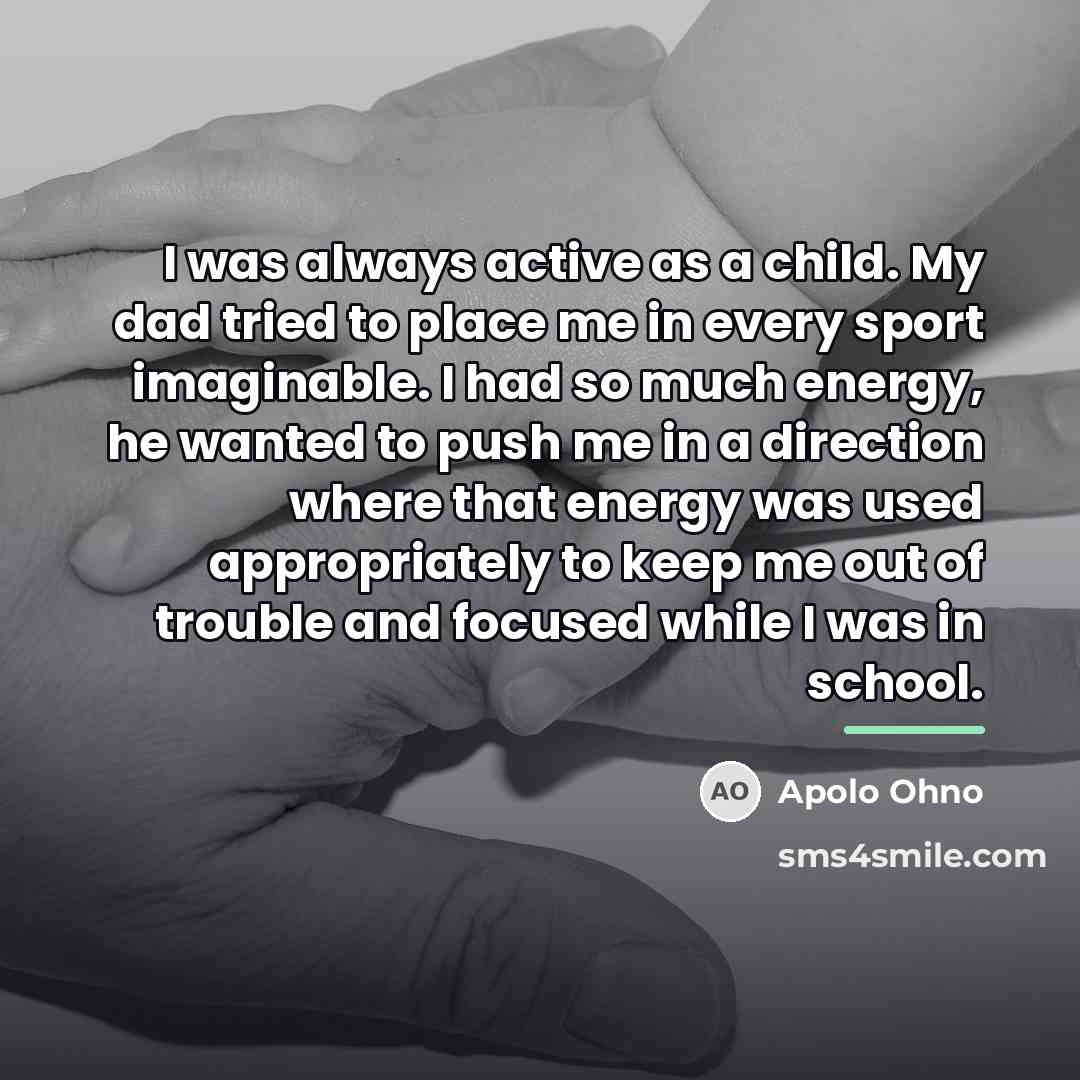 “I was always active as a child. My dad tried…” quote by Apolo Ohno