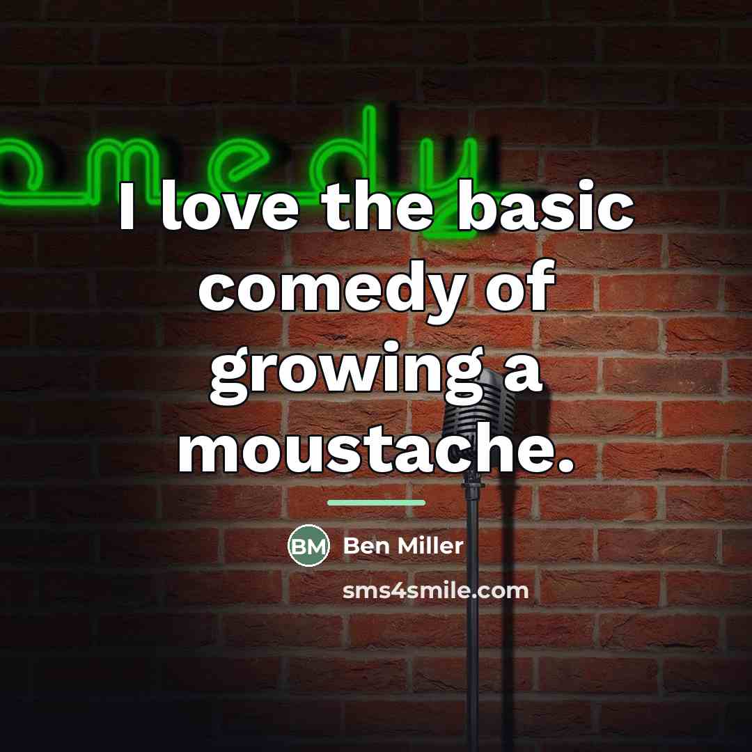“I love the basic comedy of growing a moustache.…” quote by Ben Miller