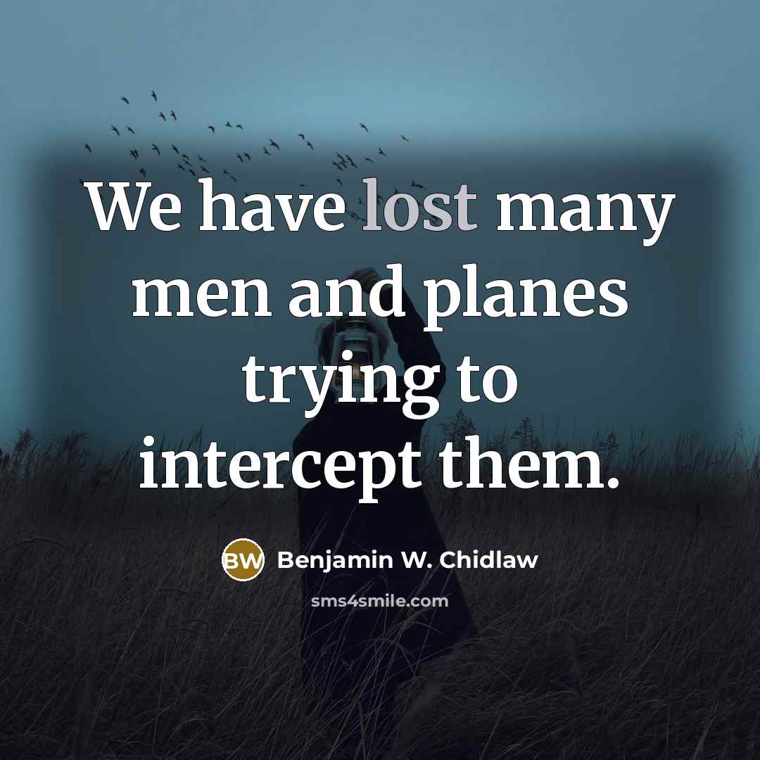 “We have lost many men and planes trying to intercept them.” quote by Benjamin W. Chidlaw