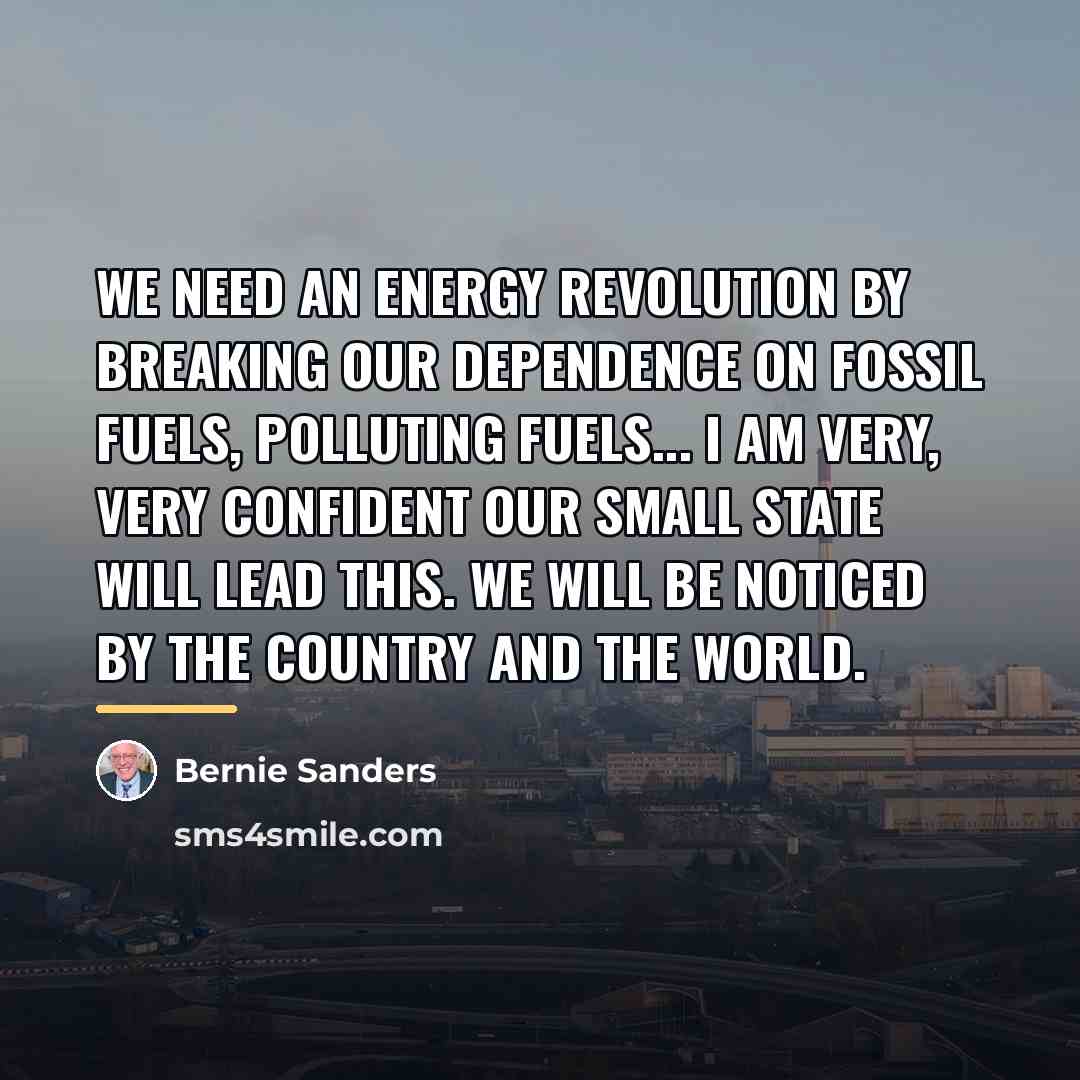“We need an energy revolution by breaking our dependence on…” quote by Bernie Sanders