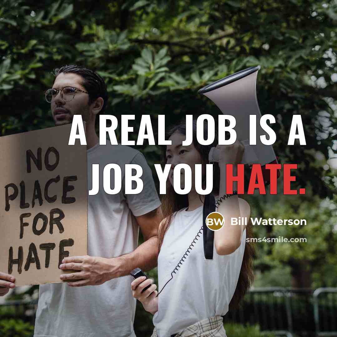 “A real job is a job you hate.…” quote by Bill Watterson