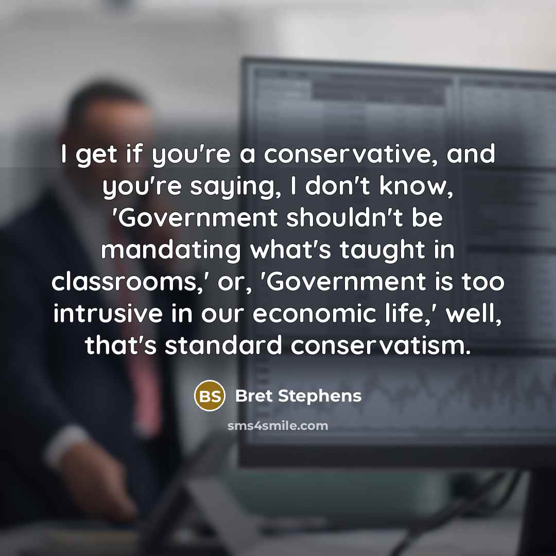 “I get if you're a conservative, and you're saying, I…” quote by Bret Stephens