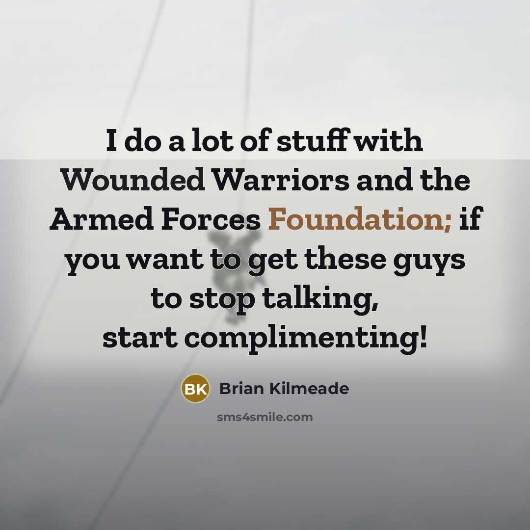 “I do a lot of stuff with Wounded Warriors and…” quote by Brian Kilmeade