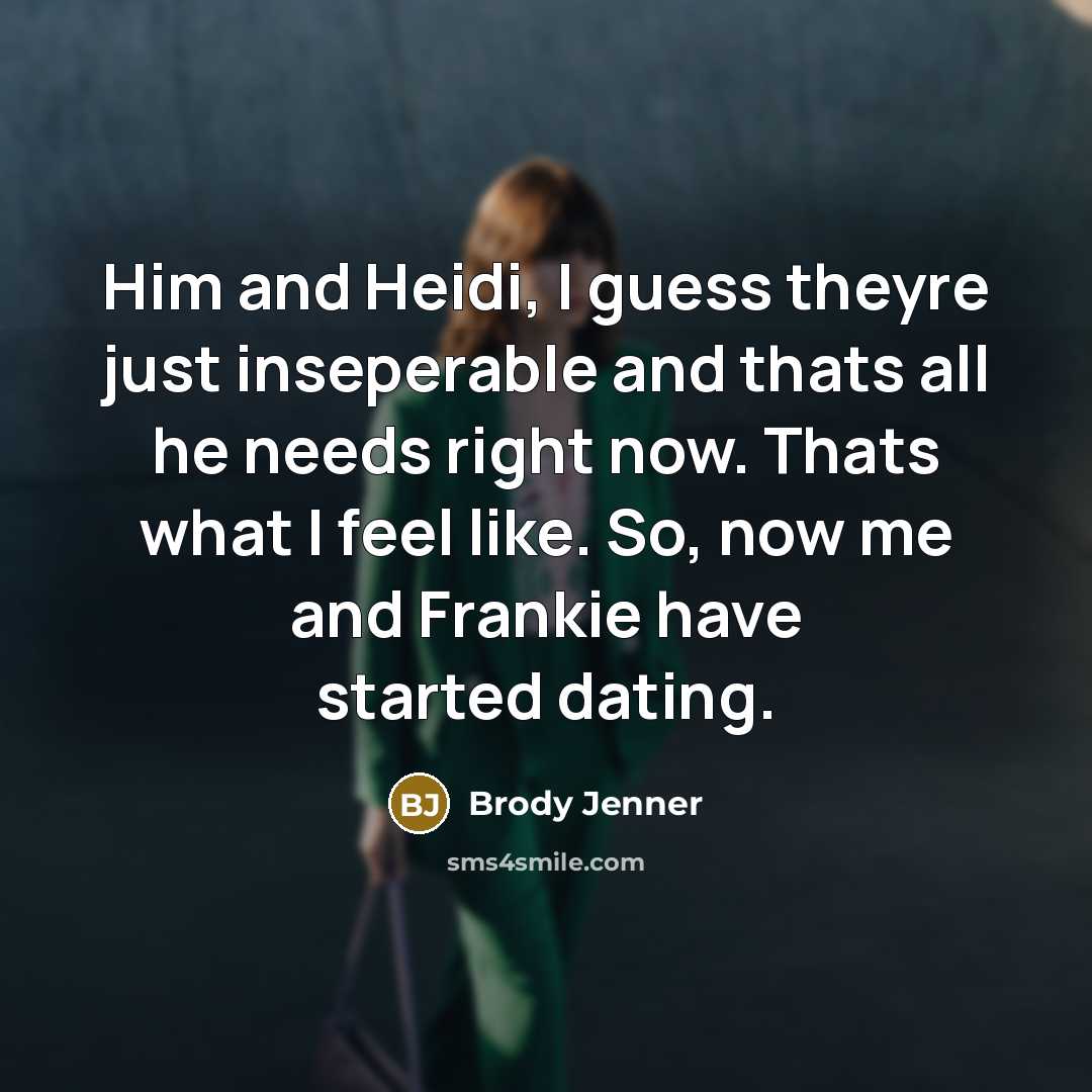 “Him and Heidi, I guess theyre just inseperable and thats…” quote by Brody Jenner