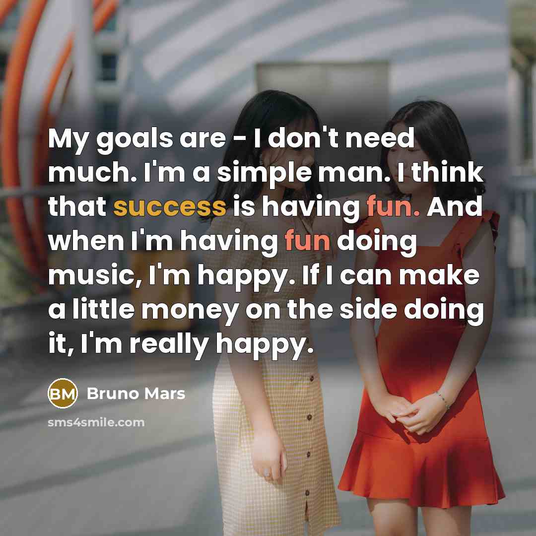 “My goals are - I don't need much. I'm a…” quote by Bruno Mars