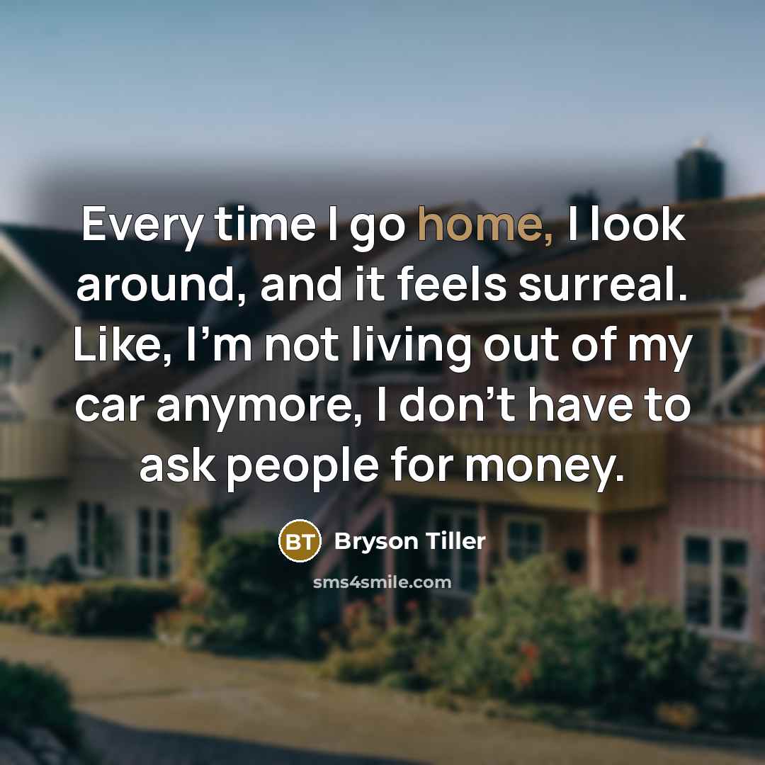 “Every time I go home, I look around, and it…” quote by Bryson Tiller