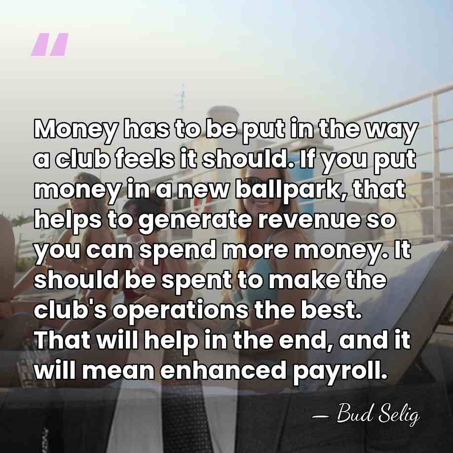 Money has to be put in the way a club feels it&hellip; - Bud Selig