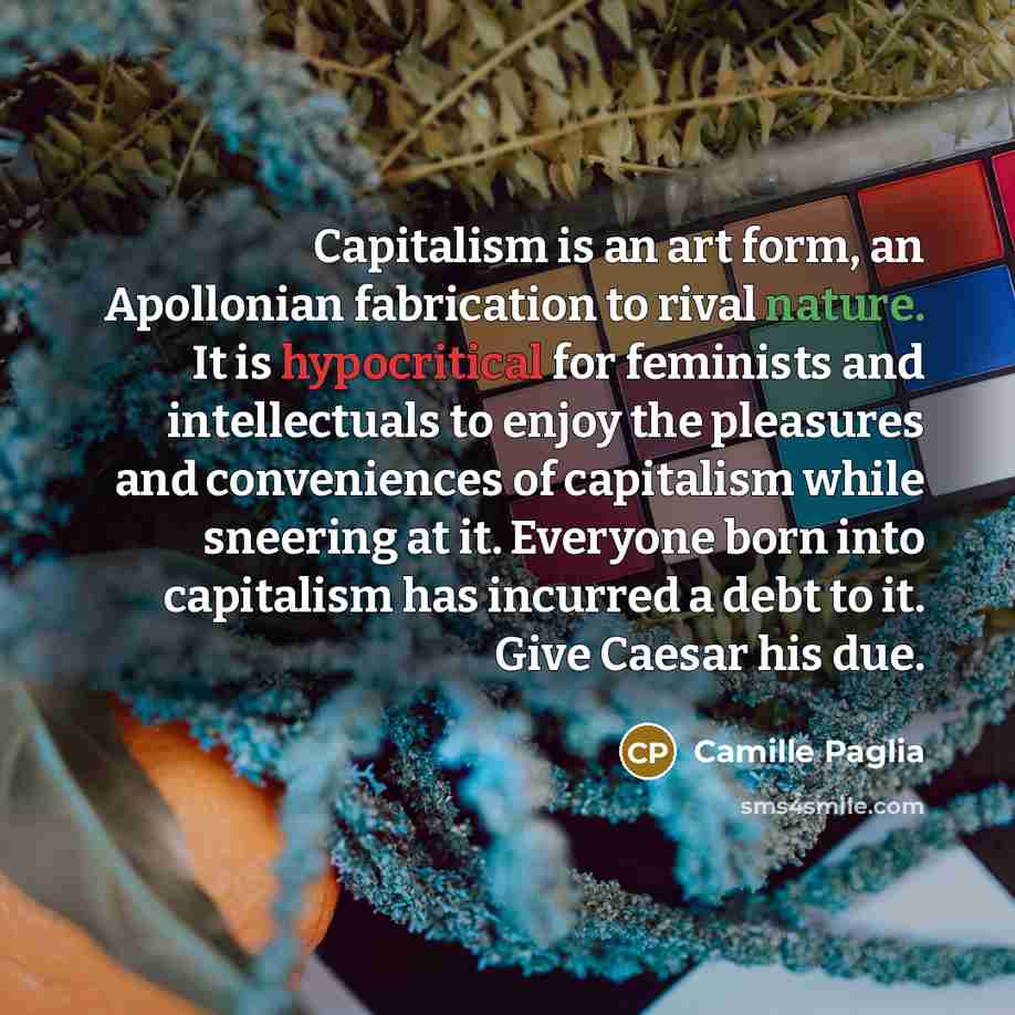 “Capitalism is an art form, an Apollonian fabrication to rival…” quote by Camille Paglia