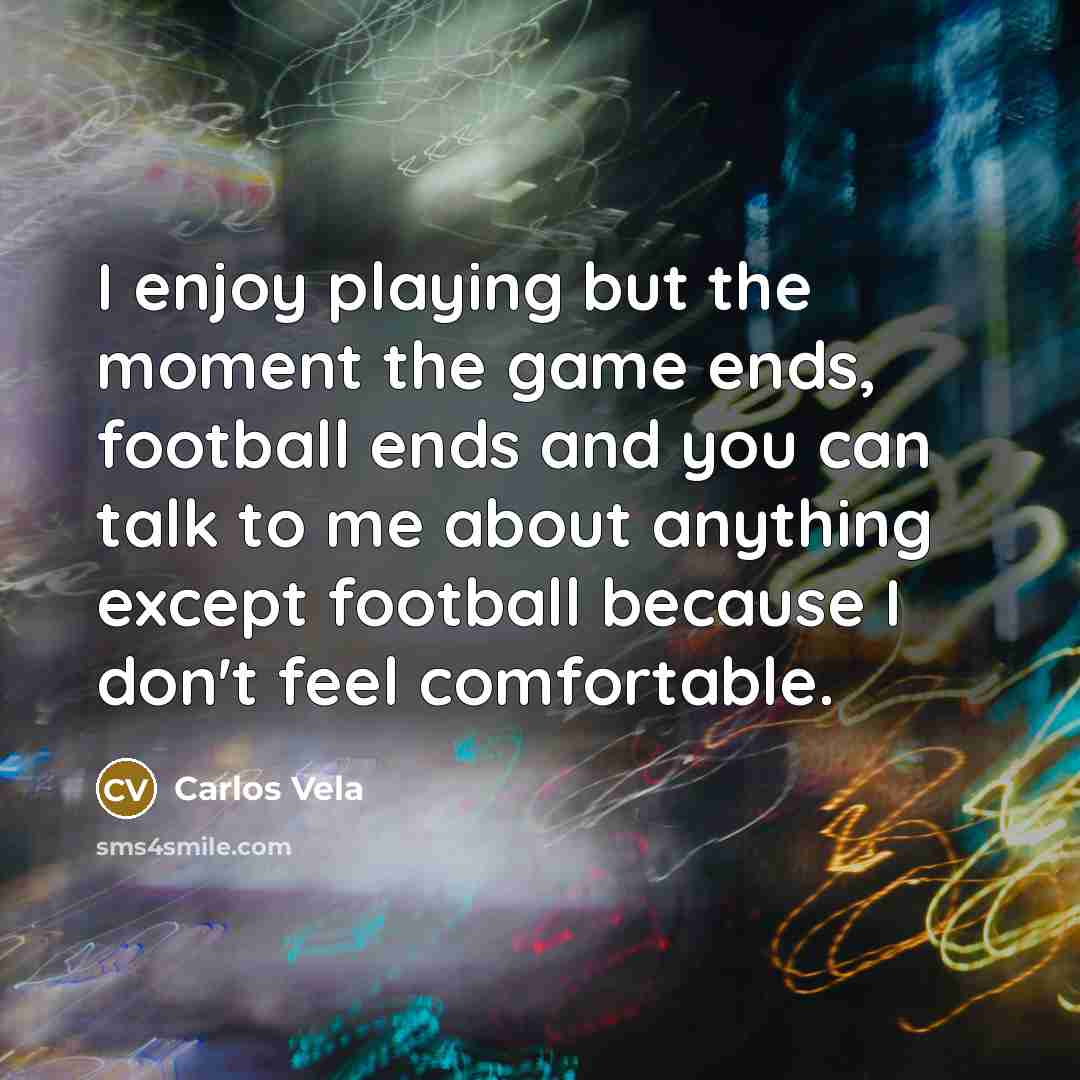 “I enjoy playing but the moment the game ends, football…” quote by Carlos Vela