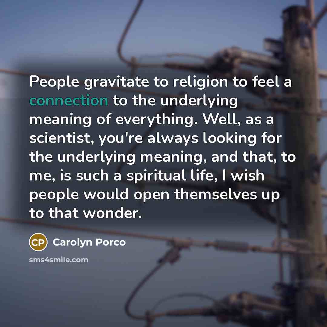 “People gravitate to religion to feel a connection to the…” quote by Carolyn Porco