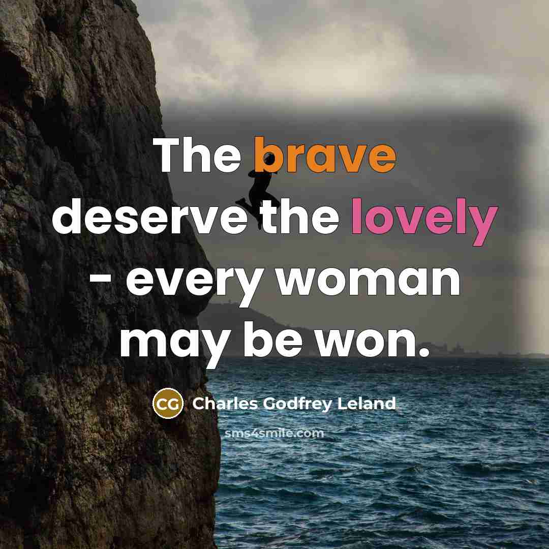 “The brave deserve the lovely - every woman may be…” quote by Charles Godfrey Leland