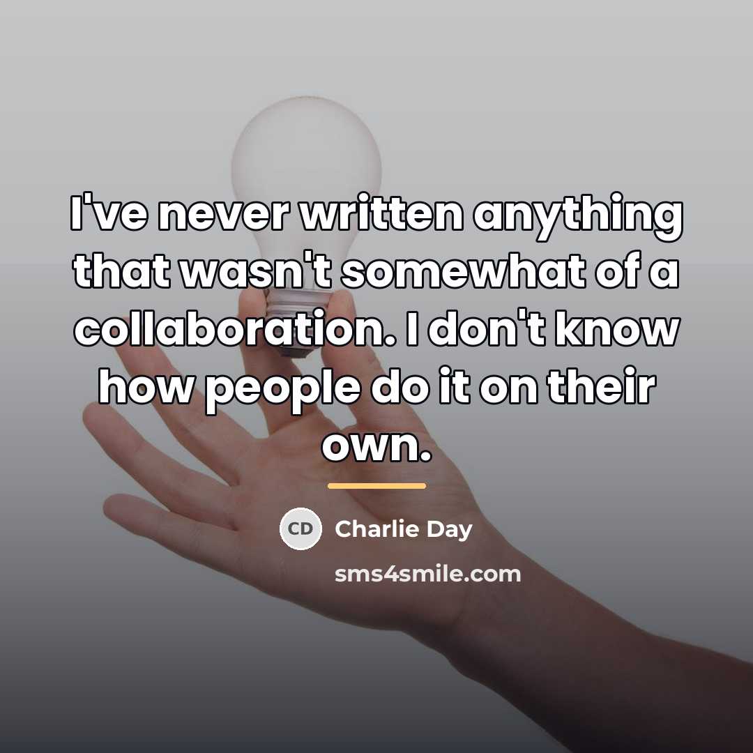 “I've never written anything that wasn't somewhat of a collaboration.…” quote by Charlie Day