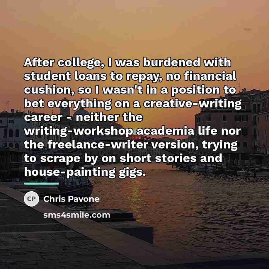 “After college, I was burdened with student loans to repay,…” quote by Chris Pavone