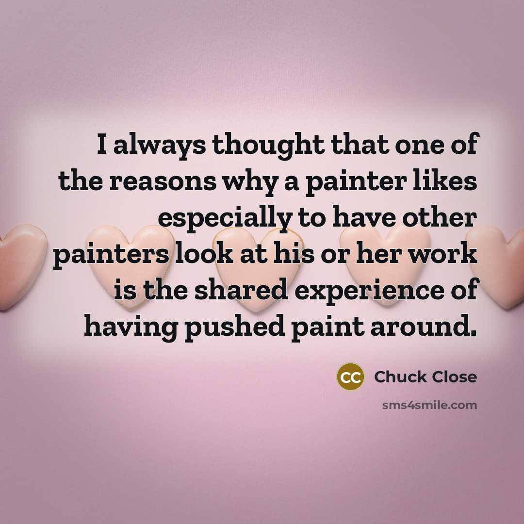 “I always thought that one of the reasons why a…” quote by Chuck Close