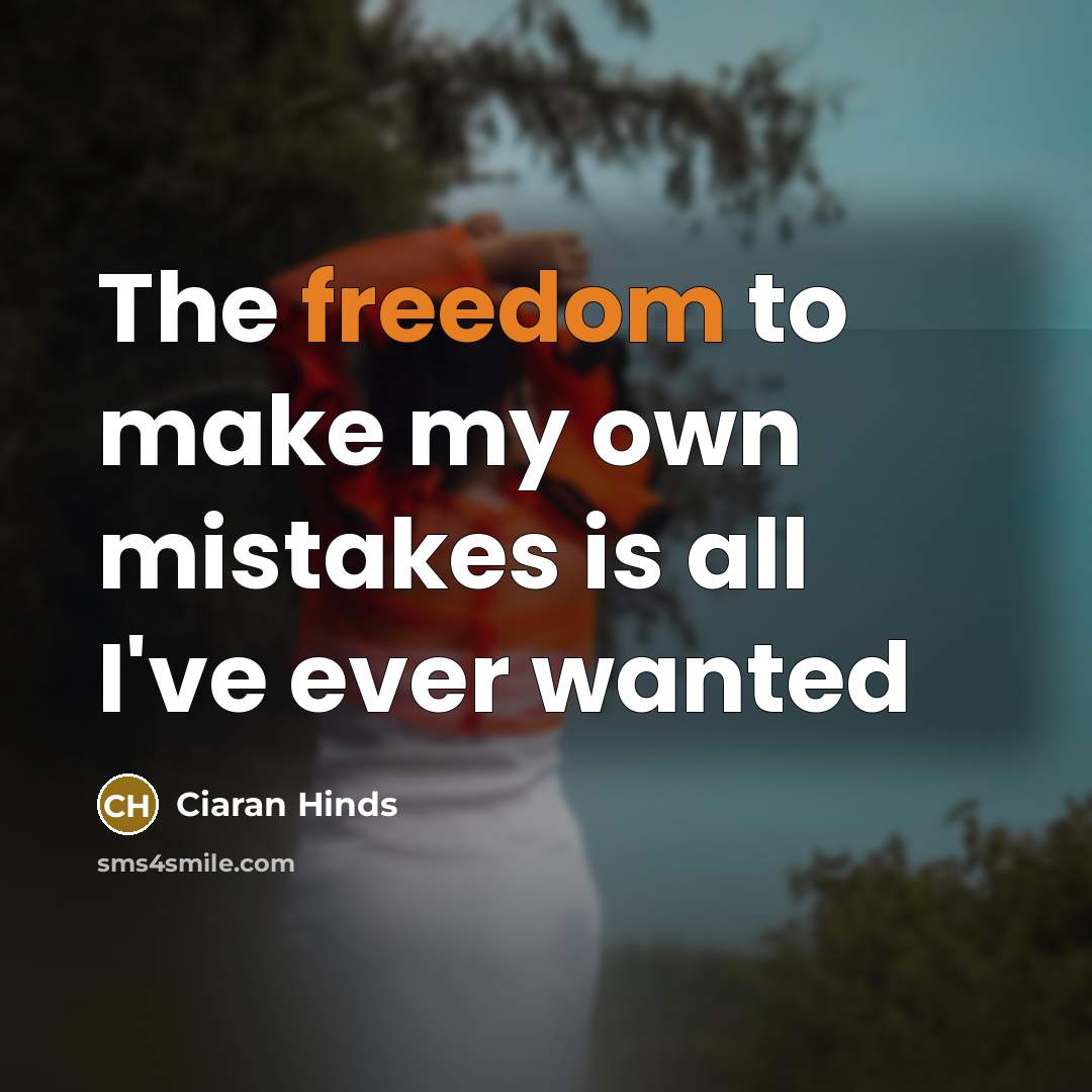 “The freedom to make my own mistakes is all I've…” quote by Ciaran Hinds