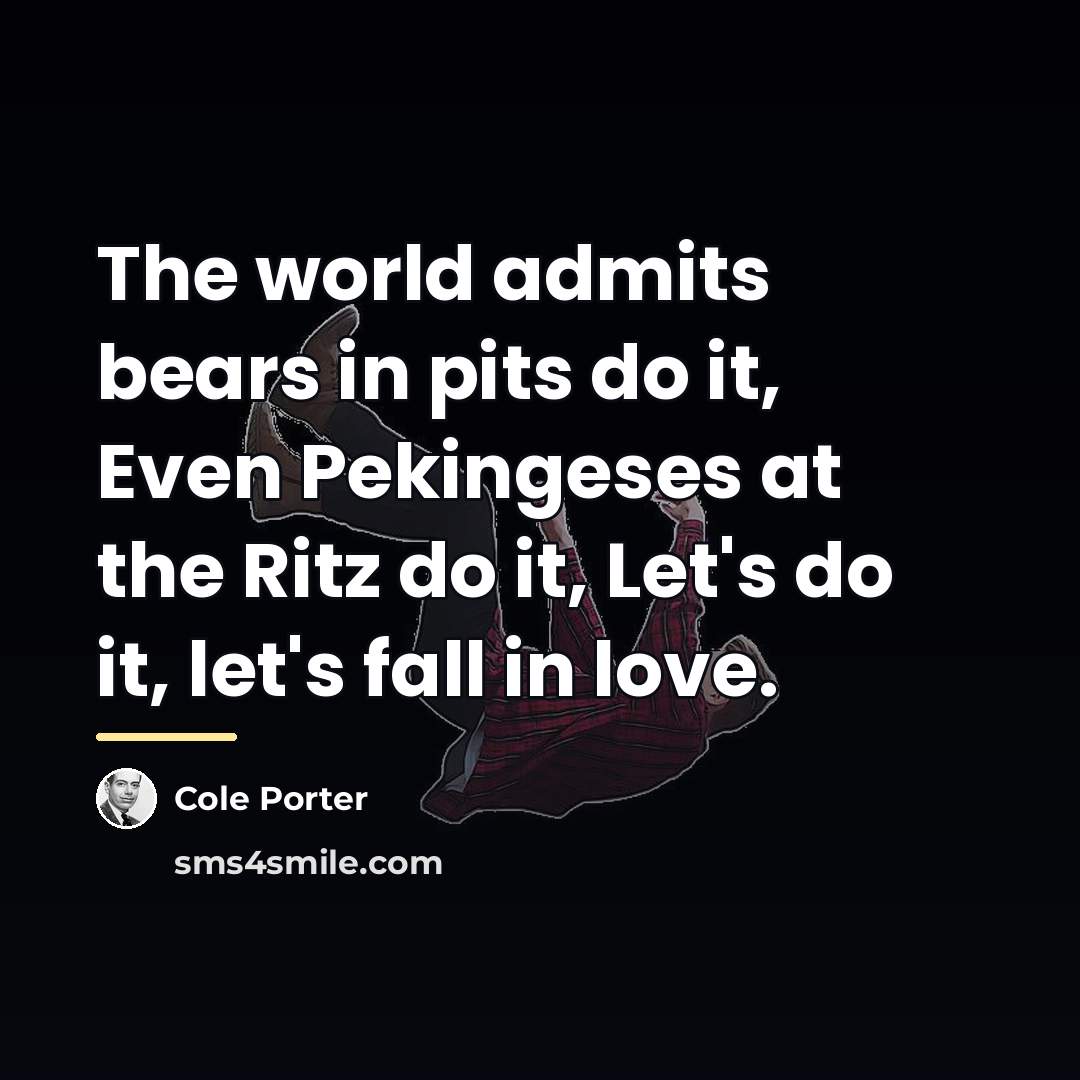 “The world admits bears in pits do it, Even Pekingeses…” quote by Cole Porter