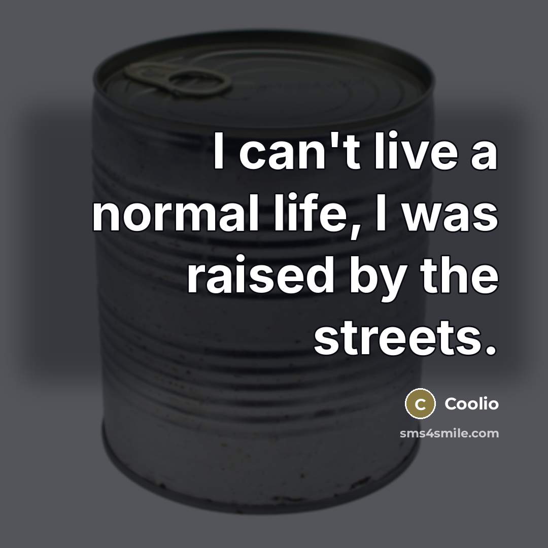 “I can't live a normal life, I was raised by…” quote by Coolio