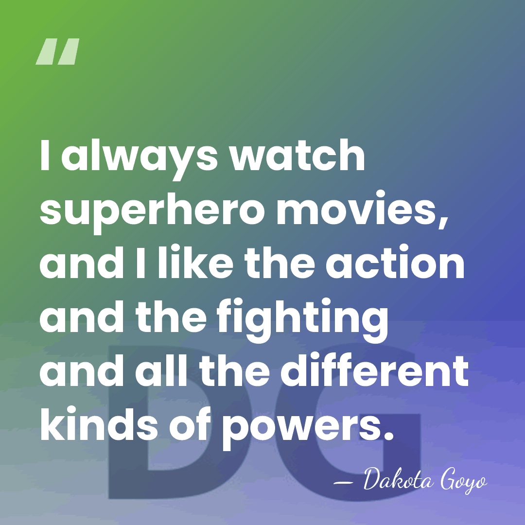 I always watch superhero movies, and I like the action and the&hellip; - Dakota Goyo