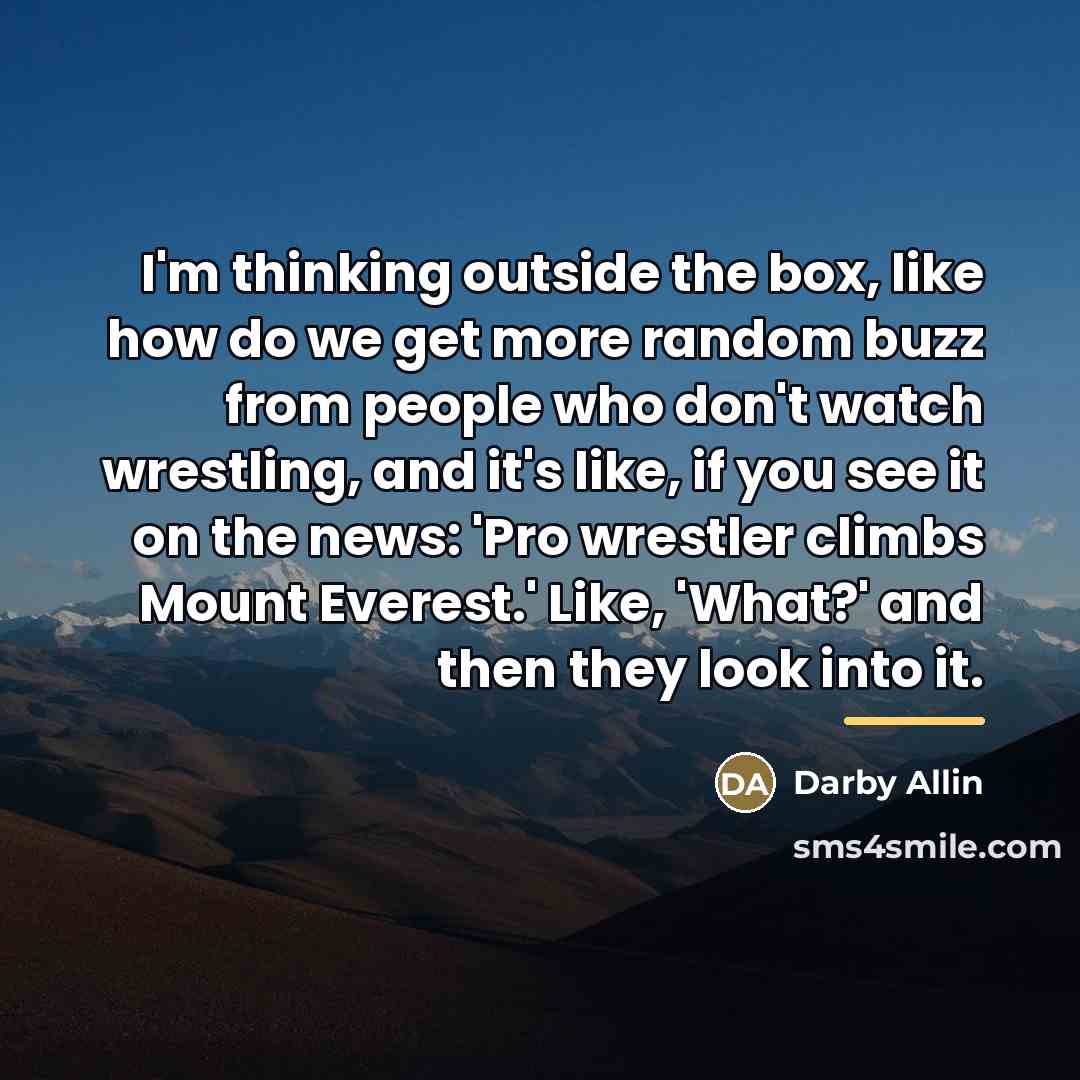“I'm thinking outside the box, like how do we get…” quote by Darby Allin