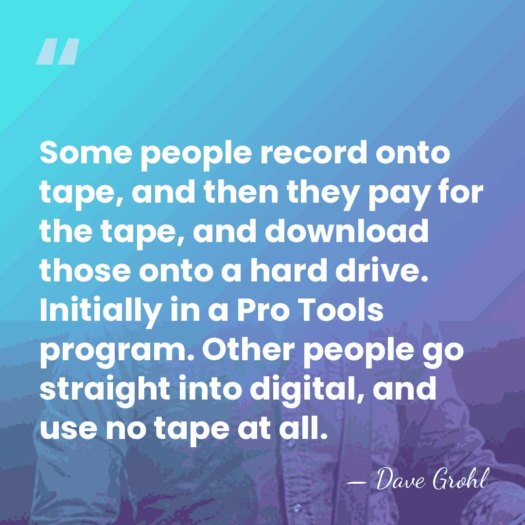 Some people record onto tape, and then they pay for the tape,&hellip; - Dave Grohl