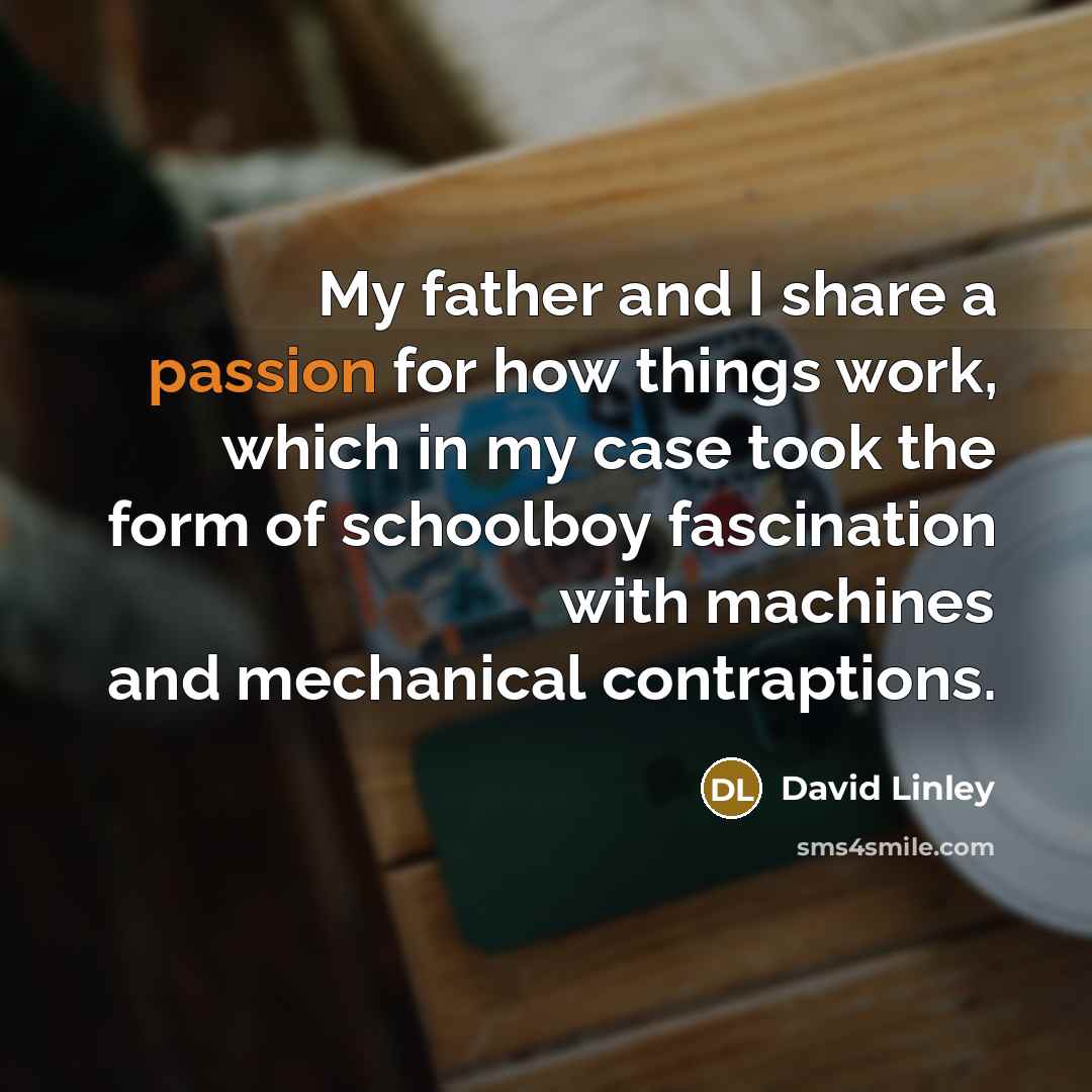 “My father and I share a passion for how things…” quote by David Linley